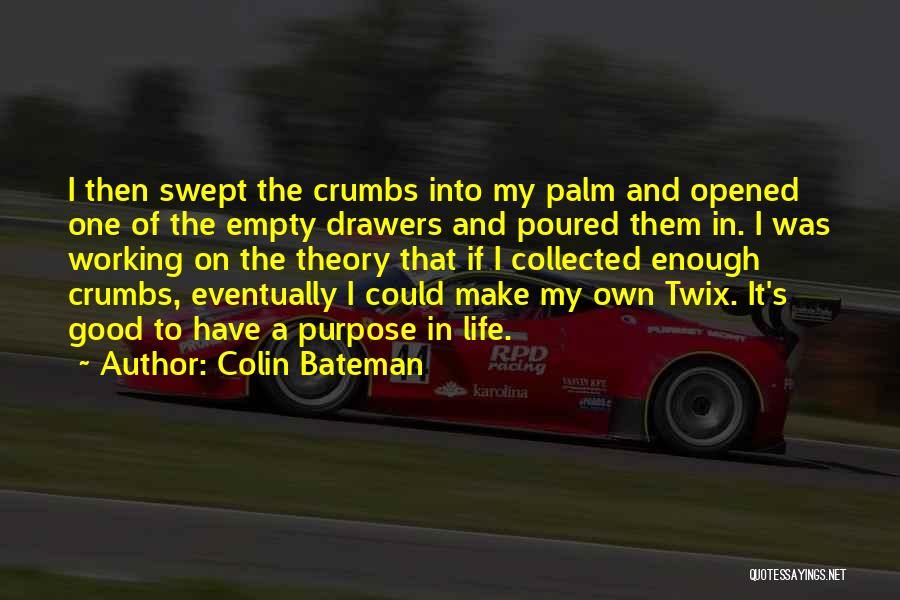 Colin Bateman Quotes: I Then Swept The Crumbs Into My Palm And Opened One Of The Empty Drawers And Poured Them In. I