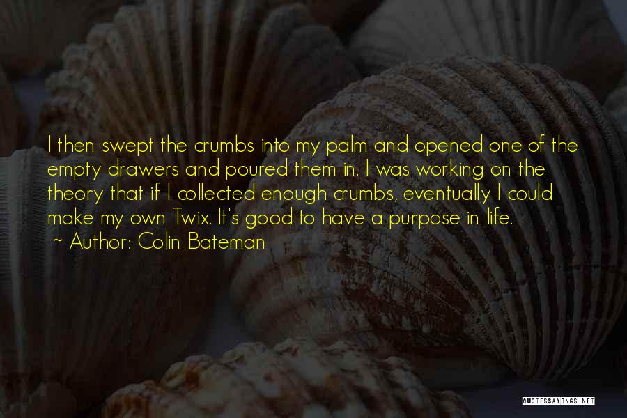 Colin Bateman Quotes: I Then Swept The Crumbs Into My Palm And Opened One Of The Empty Drawers And Poured Them In. I