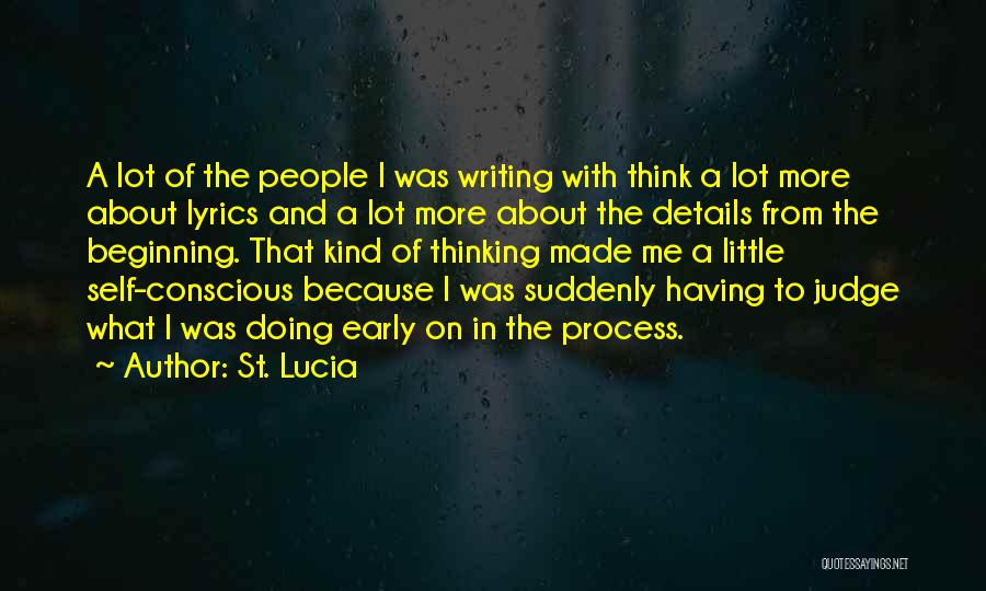 St. Lucia Quotes: A Lot Of The People I Was Writing With Think A Lot More About Lyrics And A Lot More About