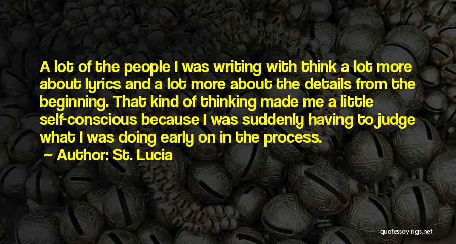 St. Lucia Quotes: A Lot Of The People I Was Writing With Think A Lot More About Lyrics And A Lot More About