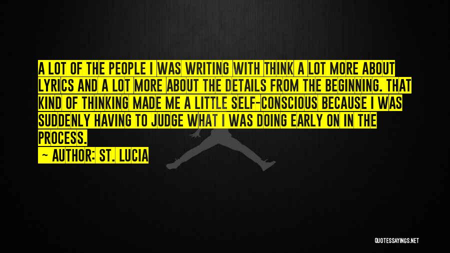 St. Lucia Quotes: A Lot Of The People I Was Writing With Think A Lot More About Lyrics And A Lot More About