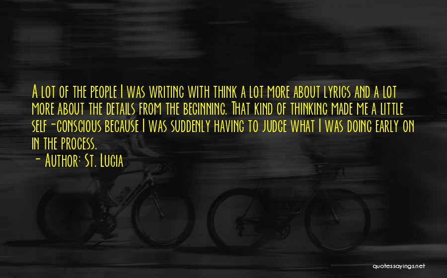 St. Lucia Quotes: A Lot Of The People I Was Writing With Think A Lot More About Lyrics And A Lot More About