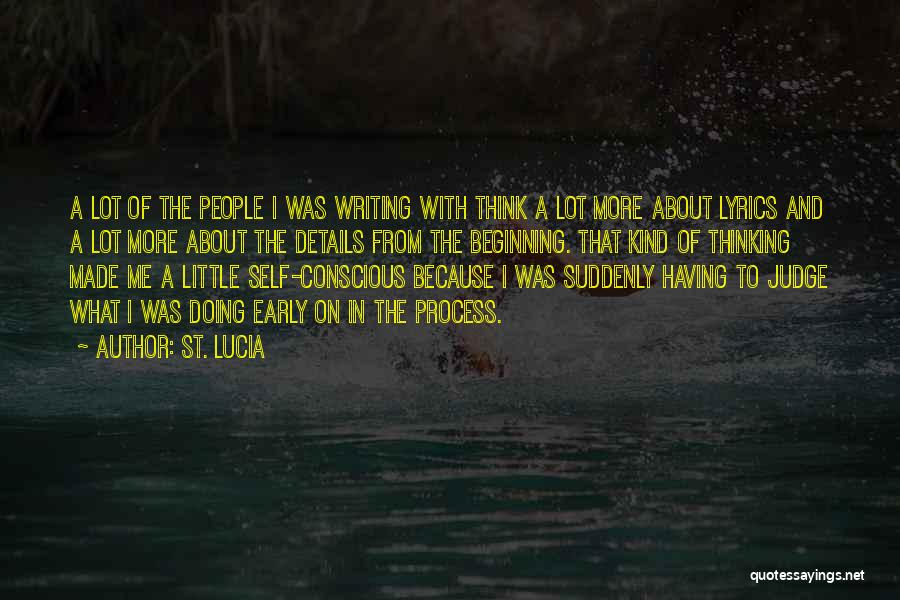 St. Lucia Quotes: A Lot Of The People I Was Writing With Think A Lot More About Lyrics And A Lot More About