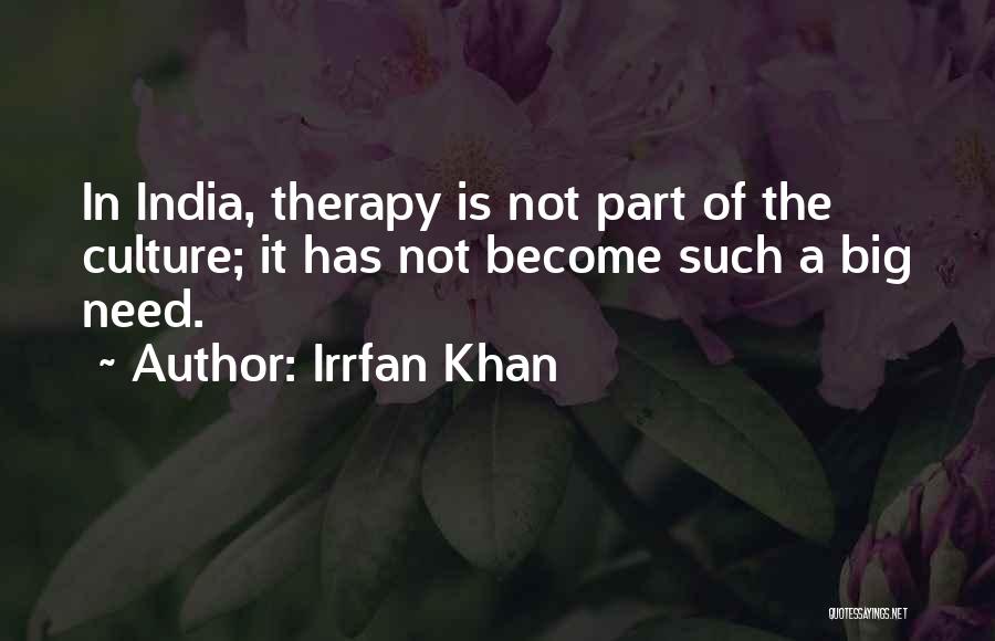 Irrfan Khan Quotes: In India, Therapy Is Not Part Of The Culture; It Has Not Become Such A Big Need.
