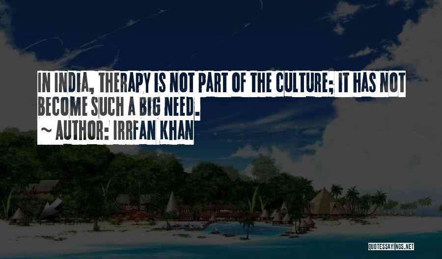Irrfan Khan Quotes: In India, Therapy Is Not Part Of The Culture; It Has Not Become Such A Big Need.