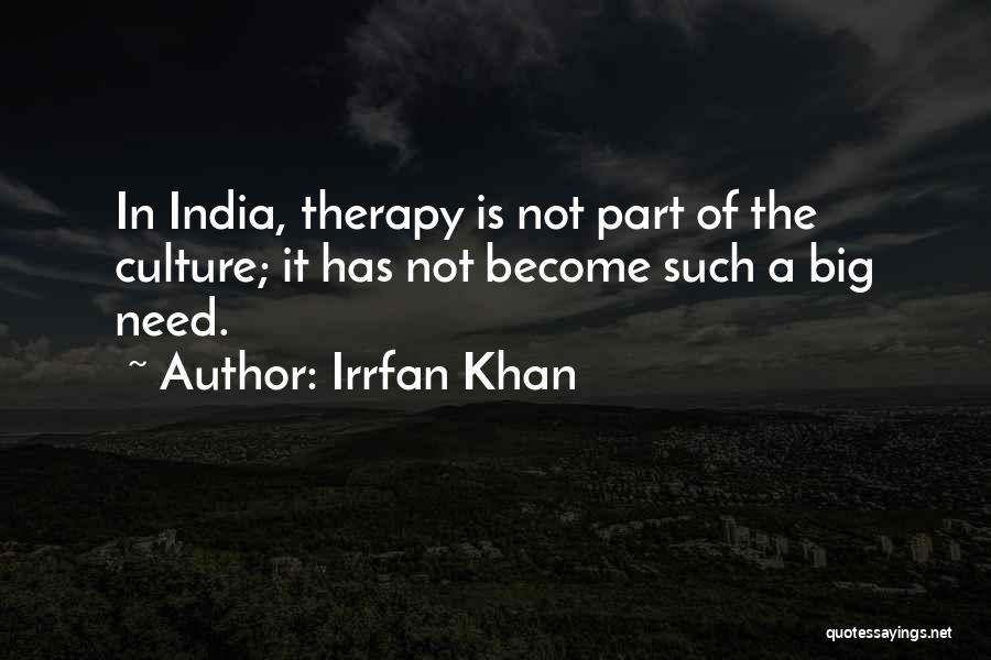 Irrfan Khan Quotes: In India, Therapy Is Not Part Of The Culture; It Has Not Become Such A Big Need.