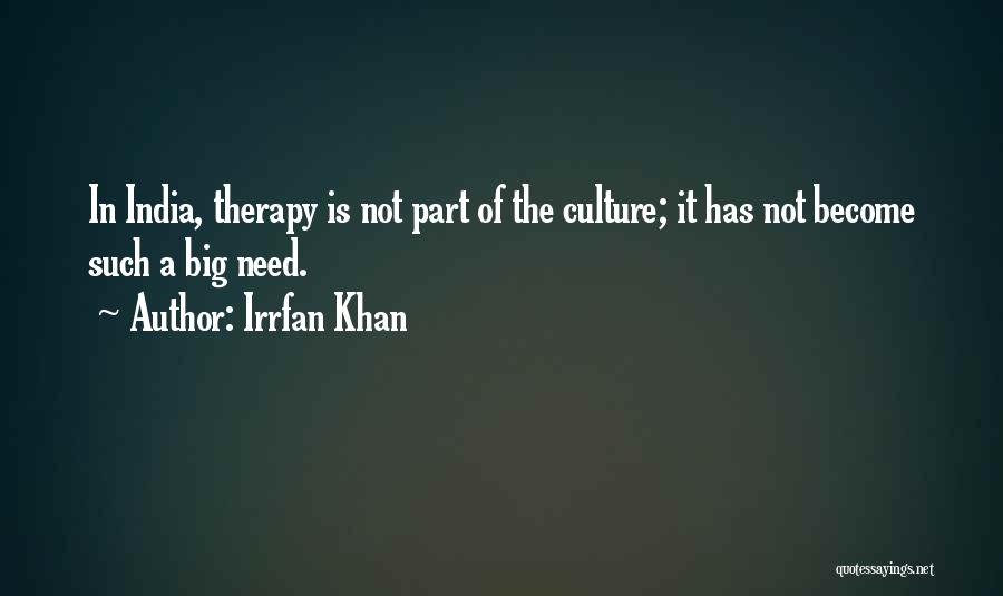 Irrfan Khan Quotes: In India, Therapy Is Not Part Of The Culture; It Has Not Become Such A Big Need.