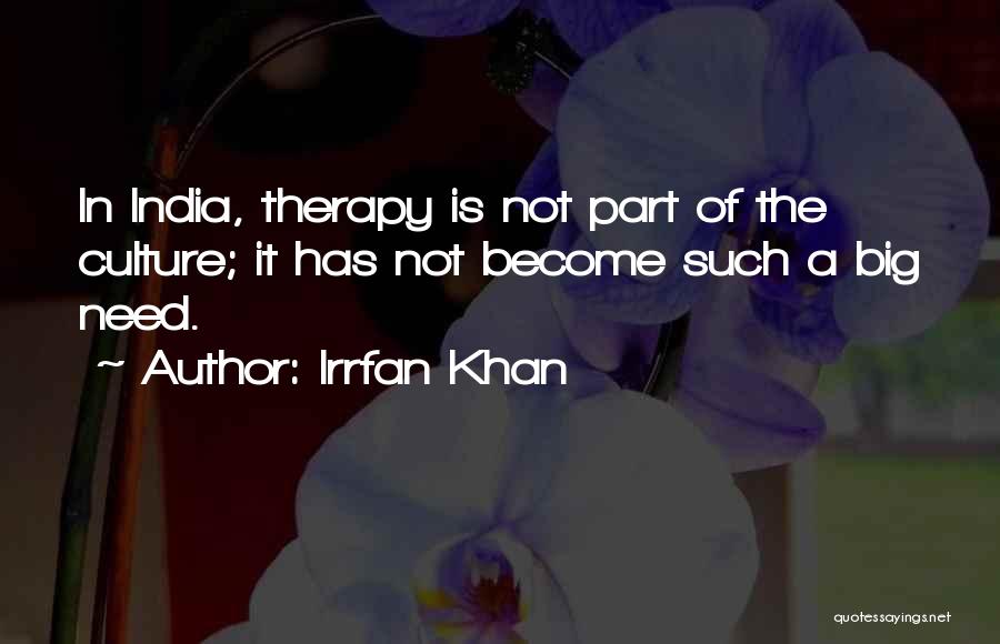 Irrfan Khan Quotes: In India, Therapy Is Not Part Of The Culture; It Has Not Become Such A Big Need.