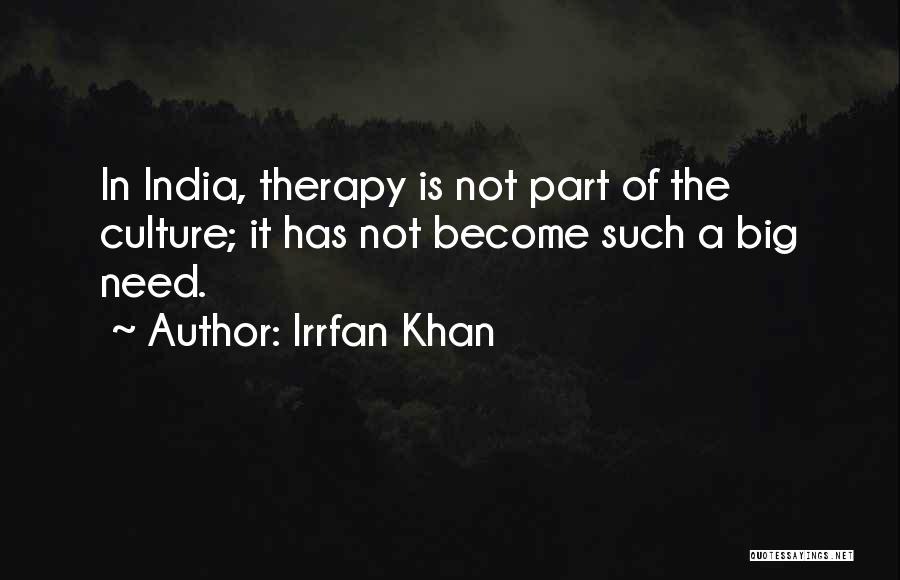 Irrfan Khan Quotes: In India, Therapy Is Not Part Of The Culture; It Has Not Become Such A Big Need.