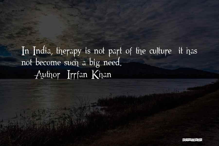 Irrfan Khan Quotes: In India, Therapy Is Not Part Of The Culture; It Has Not Become Such A Big Need.