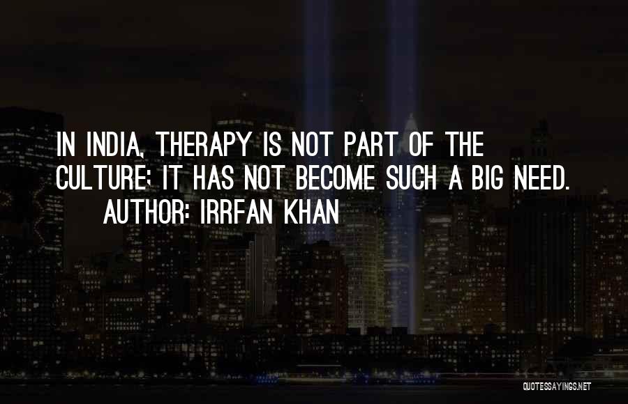 Irrfan Khan Quotes: In India, Therapy Is Not Part Of The Culture; It Has Not Become Such A Big Need.