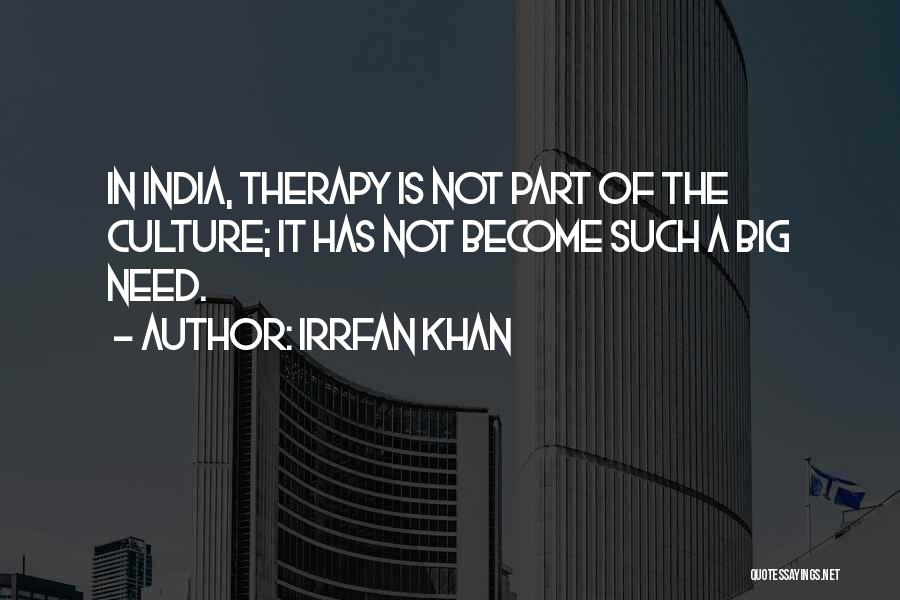 Irrfan Khan Quotes: In India, Therapy Is Not Part Of The Culture; It Has Not Become Such A Big Need.