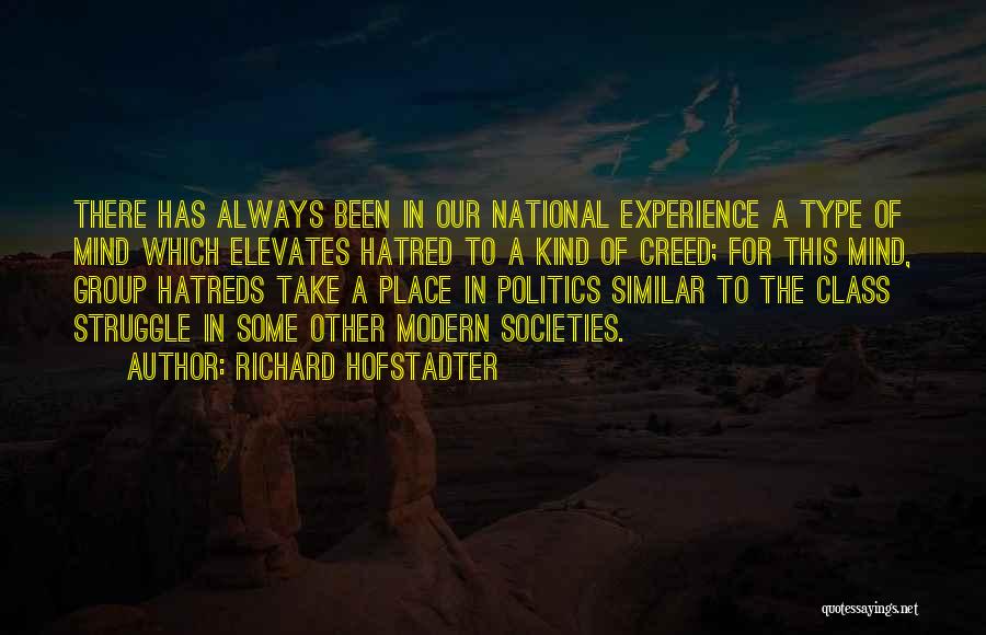 Richard Hofstadter Quotes: There Has Always Been In Our National Experience A Type Of Mind Which Elevates Hatred To A Kind Of Creed;