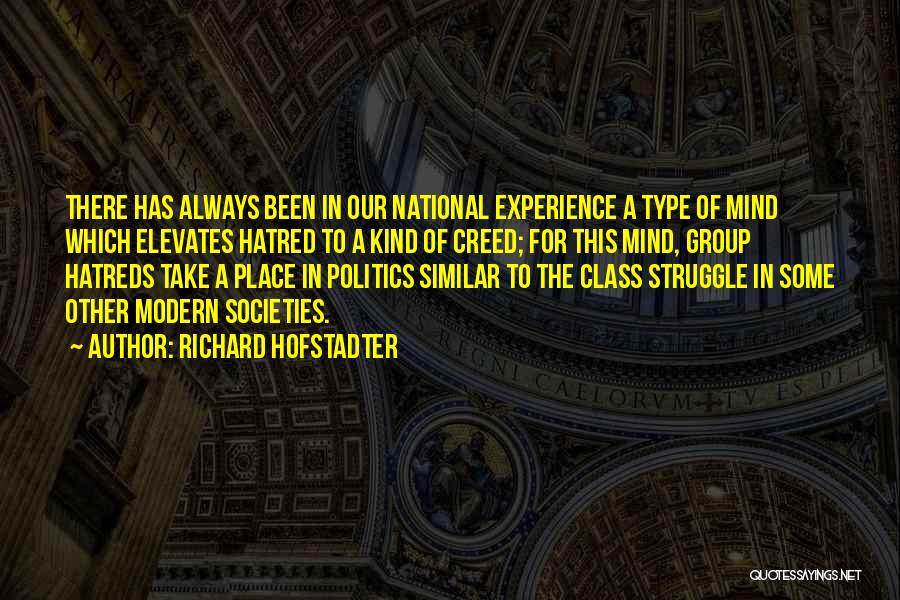 Richard Hofstadter Quotes: There Has Always Been In Our National Experience A Type Of Mind Which Elevates Hatred To A Kind Of Creed;