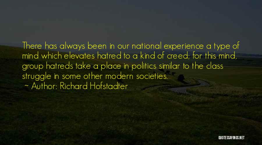 Richard Hofstadter Quotes: There Has Always Been In Our National Experience A Type Of Mind Which Elevates Hatred To A Kind Of Creed;