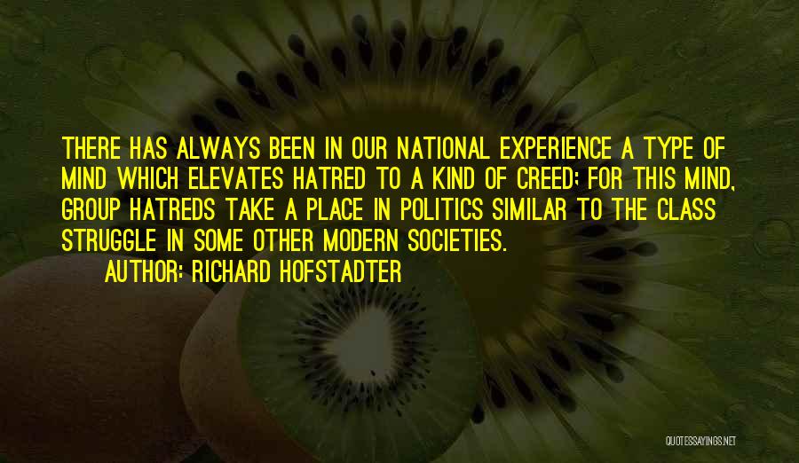 Richard Hofstadter Quotes: There Has Always Been In Our National Experience A Type Of Mind Which Elevates Hatred To A Kind Of Creed;