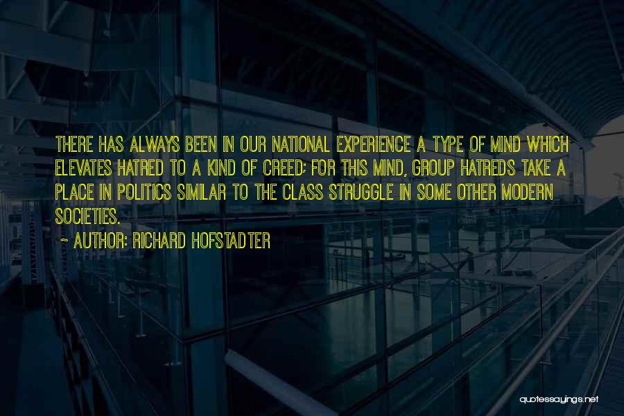 Richard Hofstadter Quotes: There Has Always Been In Our National Experience A Type Of Mind Which Elevates Hatred To A Kind Of Creed;