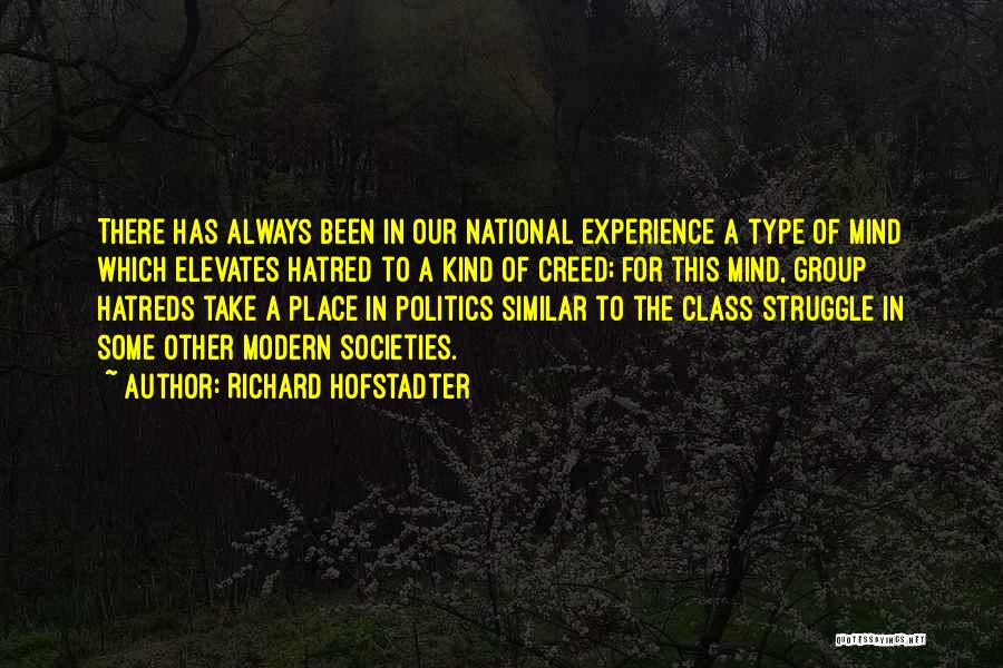 Richard Hofstadter Quotes: There Has Always Been In Our National Experience A Type Of Mind Which Elevates Hatred To A Kind Of Creed;