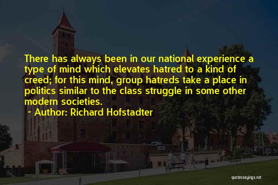 Richard Hofstadter Quotes: There Has Always Been In Our National Experience A Type Of Mind Which Elevates Hatred To A Kind Of Creed;