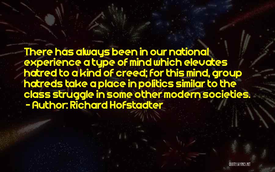Richard Hofstadter Quotes: There Has Always Been In Our National Experience A Type Of Mind Which Elevates Hatred To A Kind Of Creed;