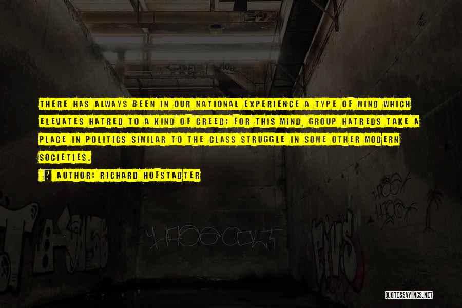 Richard Hofstadter Quotes: There Has Always Been In Our National Experience A Type Of Mind Which Elevates Hatred To A Kind Of Creed;