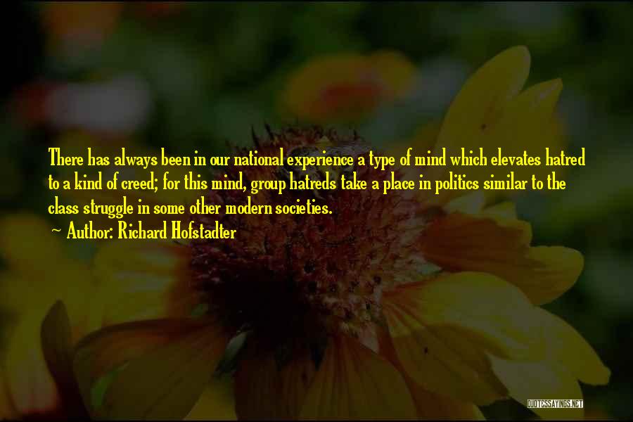 Richard Hofstadter Quotes: There Has Always Been In Our National Experience A Type Of Mind Which Elevates Hatred To A Kind Of Creed;