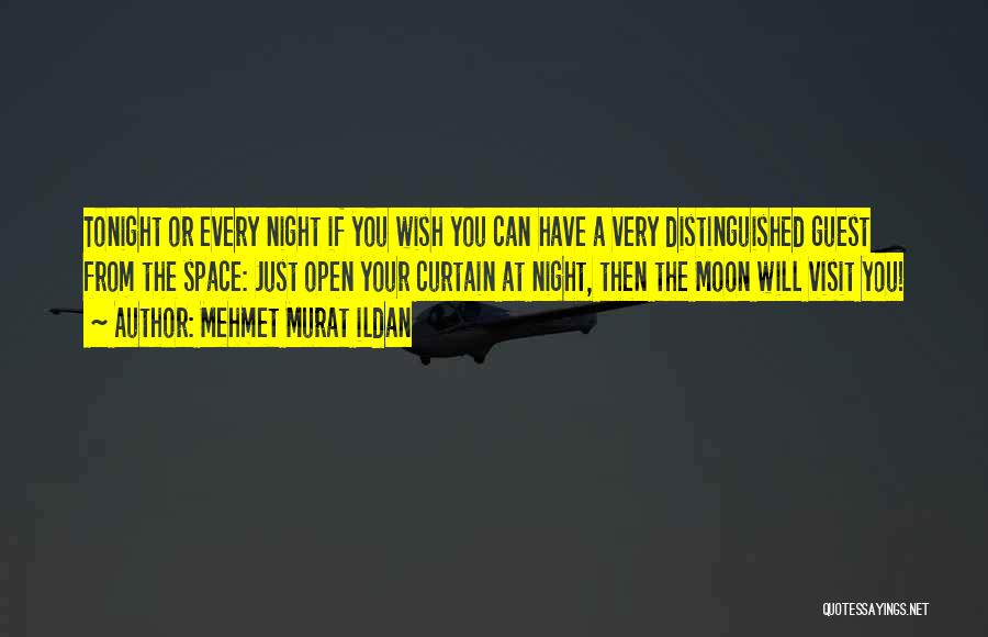 Mehmet Murat Ildan Quotes: Tonight Or Every Night If You Wish You Can Have A Very Distinguished Guest From The Space: Just Open Your