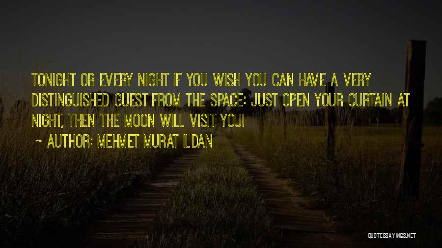 Mehmet Murat Ildan Quotes: Tonight Or Every Night If You Wish You Can Have A Very Distinguished Guest From The Space: Just Open Your