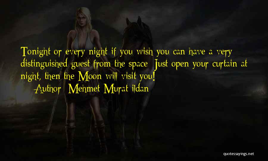 Mehmet Murat Ildan Quotes: Tonight Or Every Night If You Wish You Can Have A Very Distinguished Guest From The Space: Just Open Your