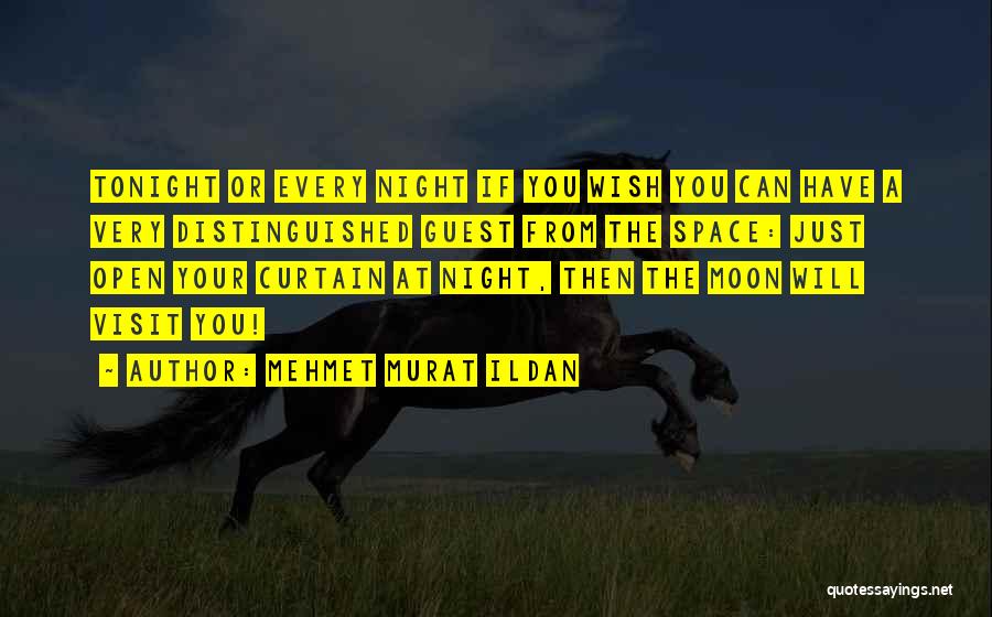 Mehmet Murat Ildan Quotes: Tonight Or Every Night If You Wish You Can Have A Very Distinguished Guest From The Space: Just Open Your