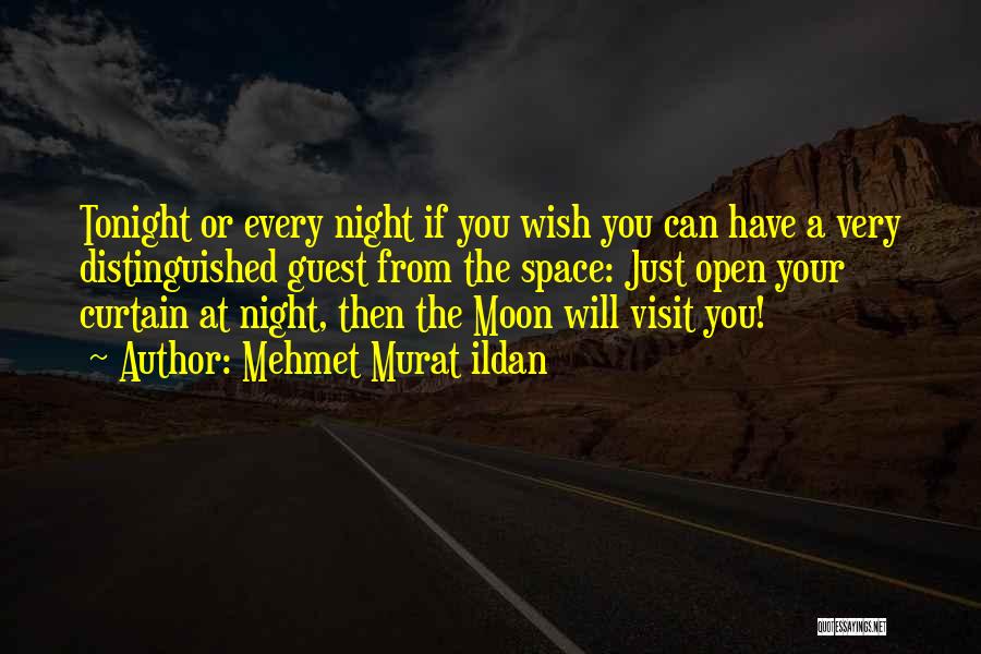 Mehmet Murat Ildan Quotes: Tonight Or Every Night If You Wish You Can Have A Very Distinguished Guest From The Space: Just Open Your