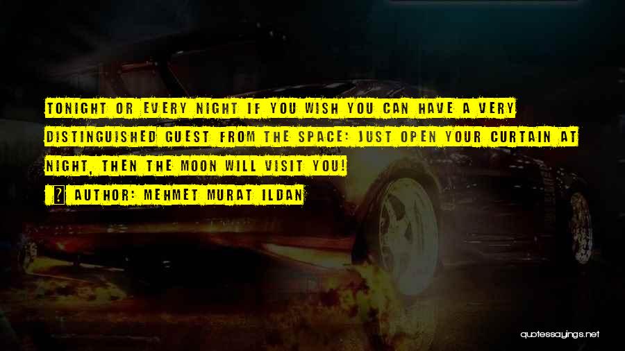 Mehmet Murat Ildan Quotes: Tonight Or Every Night If You Wish You Can Have A Very Distinguished Guest From The Space: Just Open Your