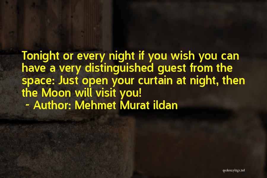 Mehmet Murat Ildan Quotes: Tonight Or Every Night If You Wish You Can Have A Very Distinguished Guest From The Space: Just Open Your