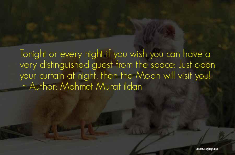 Mehmet Murat Ildan Quotes: Tonight Or Every Night If You Wish You Can Have A Very Distinguished Guest From The Space: Just Open Your