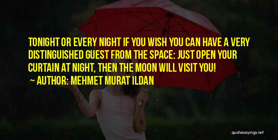 Mehmet Murat Ildan Quotes: Tonight Or Every Night If You Wish You Can Have A Very Distinguished Guest From The Space: Just Open Your