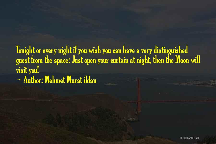 Mehmet Murat Ildan Quotes: Tonight Or Every Night If You Wish You Can Have A Very Distinguished Guest From The Space: Just Open Your