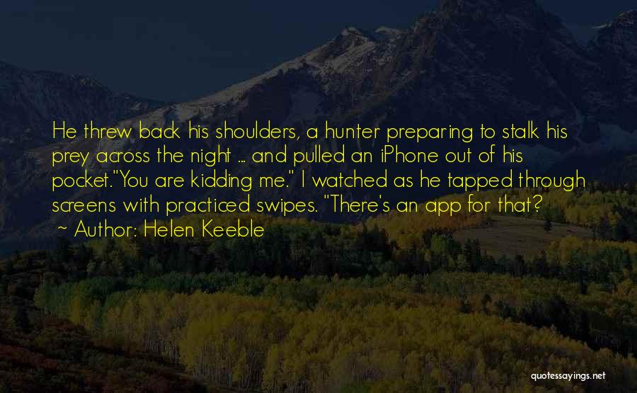 Helen Keeble Quotes: He Threw Back His Shoulders, A Hunter Preparing To Stalk His Prey Across The Night ... And Pulled An Iphone