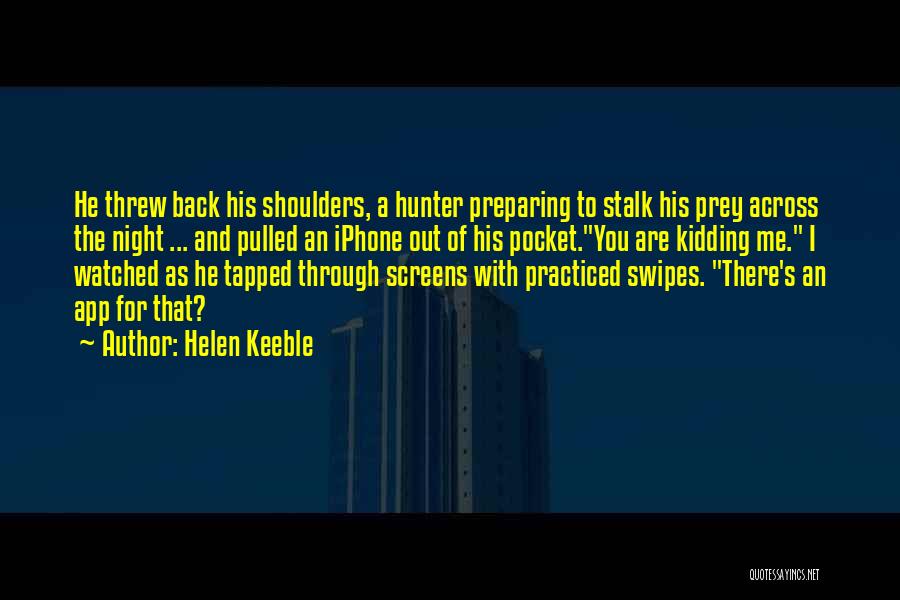 Helen Keeble Quotes: He Threw Back His Shoulders, A Hunter Preparing To Stalk His Prey Across The Night ... And Pulled An Iphone