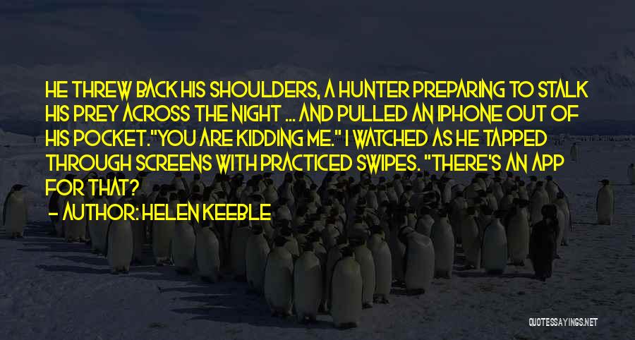 Helen Keeble Quotes: He Threw Back His Shoulders, A Hunter Preparing To Stalk His Prey Across The Night ... And Pulled An Iphone