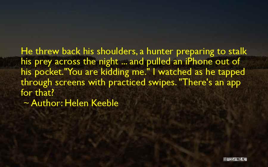 Helen Keeble Quotes: He Threw Back His Shoulders, A Hunter Preparing To Stalk His Prey Across The Night ... And Pulled An Iphone