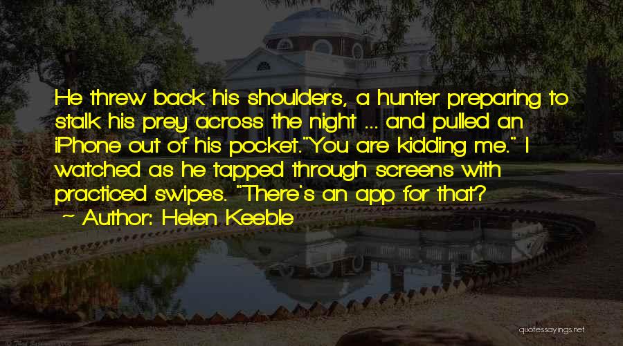 Helen Keeble Quotes: He Threw Back His Shoulders, A Hunter Preparing To Stalk His Prey Across The Night ... And Pulled An Iphone