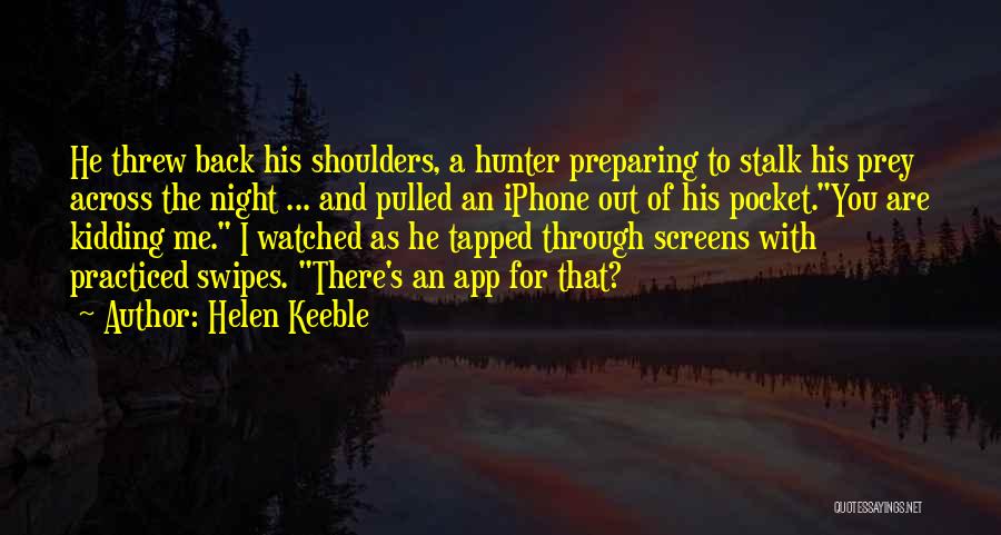 Helen Keeble Quotes: He Threw Back His Shoulders, A Hunter Preparing To Stalk His Prey Across The Night ... And Pulled An Iphone