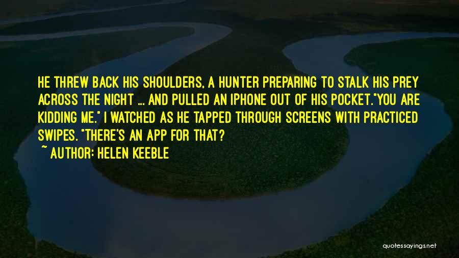 Helen Keeble Quotes: He Threw Back His Shoulders, A Hunter Preparing To Stalk His Prey Across The Night ... And Pulled An Iphone