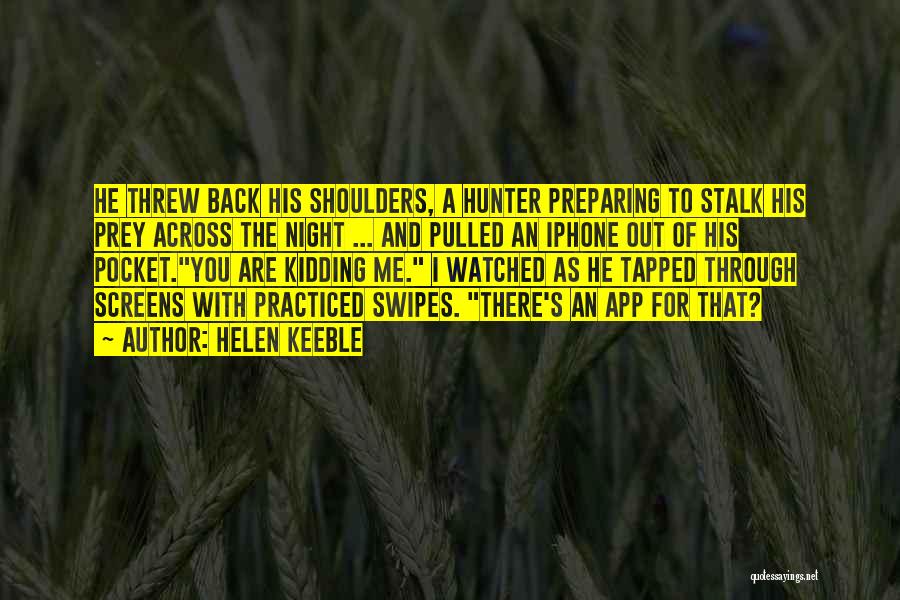 Helen Keeble Quotes: He Threw Back His Shoulders, A Hunter Preparing To Stalk His Prey Across The Night ... And Pulled An Iphone