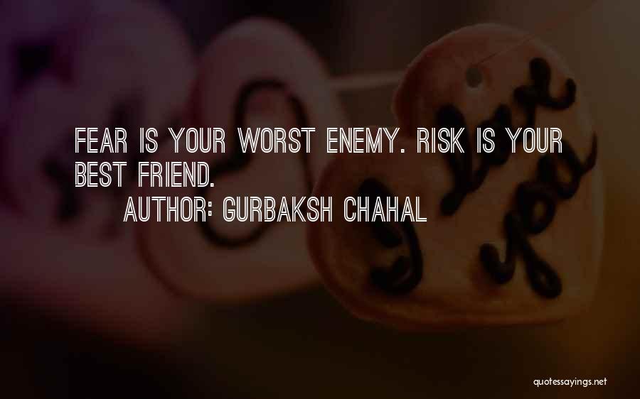 Gurbaksh Chahal Quotes: Fear Is Your Worst Enemy. Risk Is Your Best Friend.