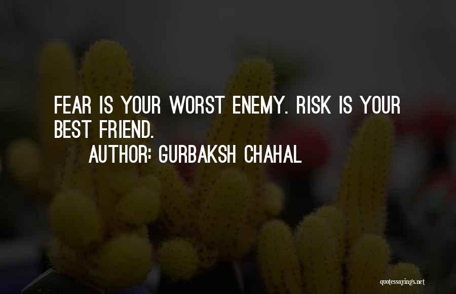 Gurbaksh Chahal Quotes: Fear Is Your Worst Enemy. Risk Is Your Best Friend.