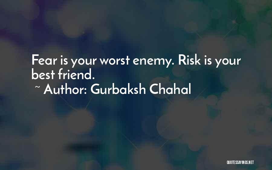 Gurbaksh Chahal Quotes: Fear Is Your Worst Enemy. Risk Is Your Best Friend.