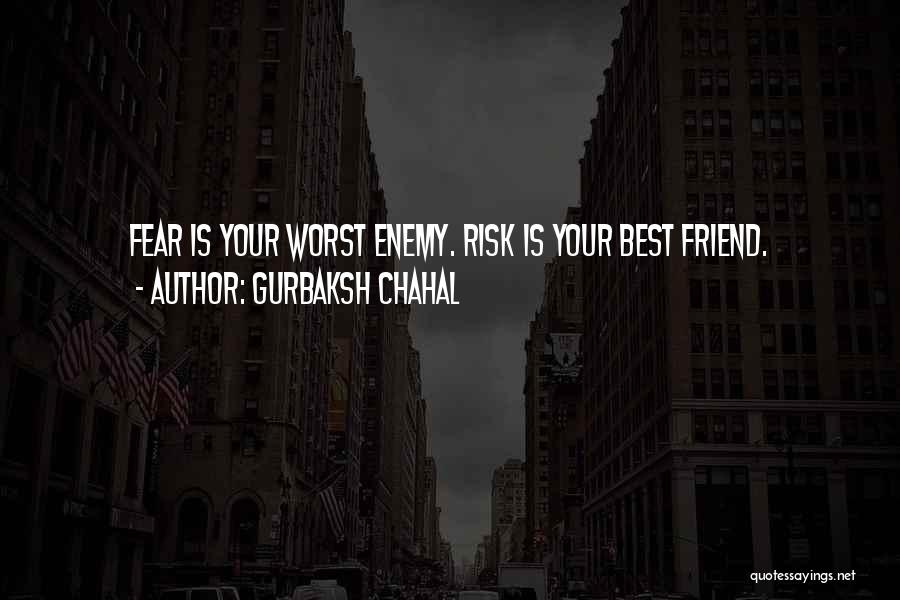 Gurbaksh Chahal Quotes: Fear Is Your Worst Enemy. Risk Is Your Best Friend.