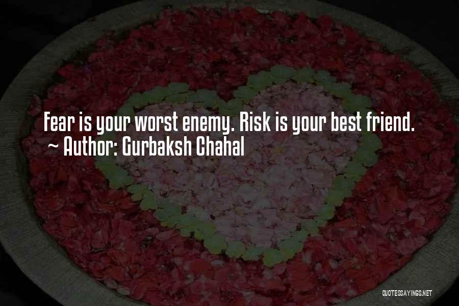 Gurbaksh Chahal Quotes: Fear Is Your Worst Enemy. Risk Is Your Best Friend.