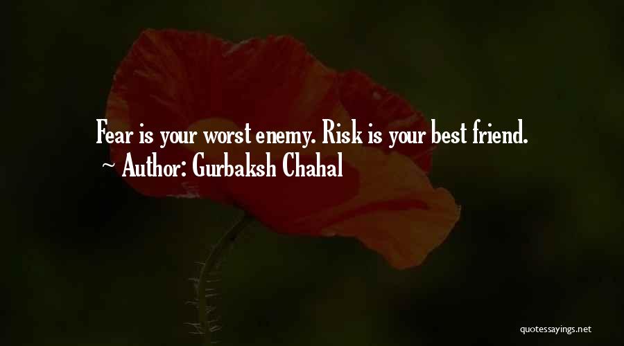 Gurbaksh Chahal Quotes: Fear Is Your Worst Enemy. Risk Is Your Best Friend.